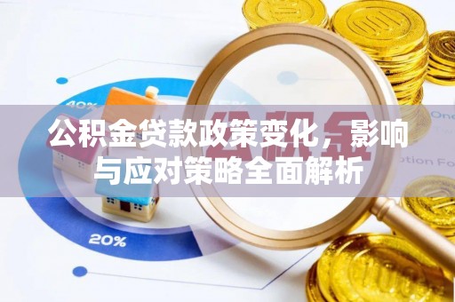 历城公积金贷款政策变化，影响与应对策略全面解析