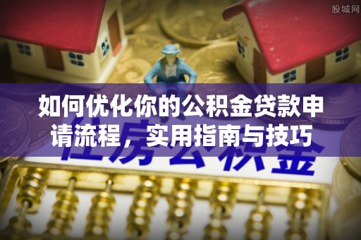 历城如何优化你的公积金贷款申请流程，实用指南与技巧