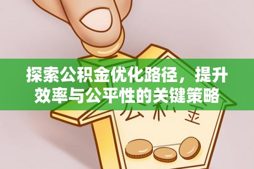 历城探索公积金优化路径，提升效率与公平性的关键策略