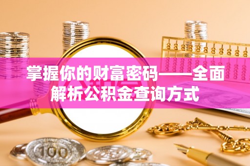 历城掌握你的财富密码——全面解析公积金查询方式