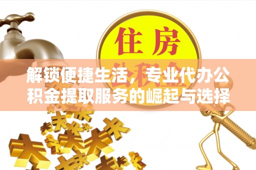 历城解锁便捷生活，专业代办公积金提取服务的崛起与选择