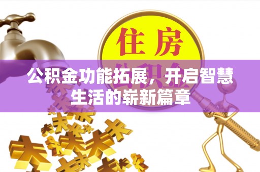 历城公积金功能拓展，开启智慧生活的崭新篇章