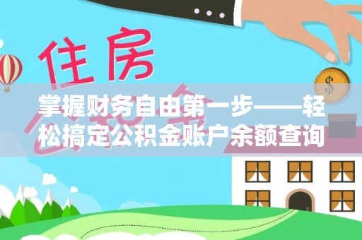 历城掌握财务自由第一步——轻松搞定公积金账户余额查询的方法与技巧