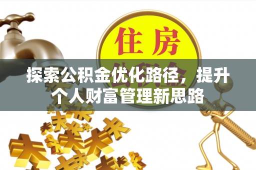 历城探索公积金优化路径，提升个人财富管理新思路