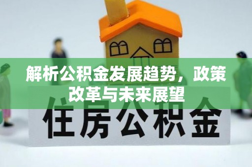 历城解析公积金发展趋势，政策改革与未来展望